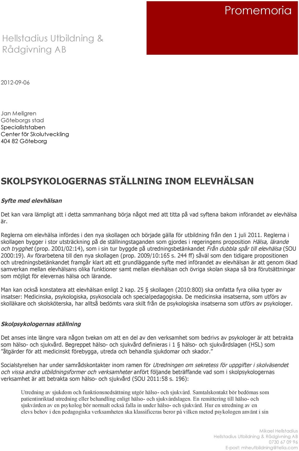 Reglerna om elevhälsa infördes i den nya skollagen och började gälla för utbildning från den 1 juli 2011.