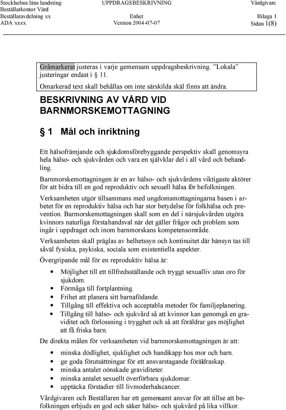 vård och behandling. Barnmorskemottagningen är en av hälso- och sjukvårdens viktigaste aktörer för att bidra till en god reproduktiv och sexuell hälsa för befolkningen.