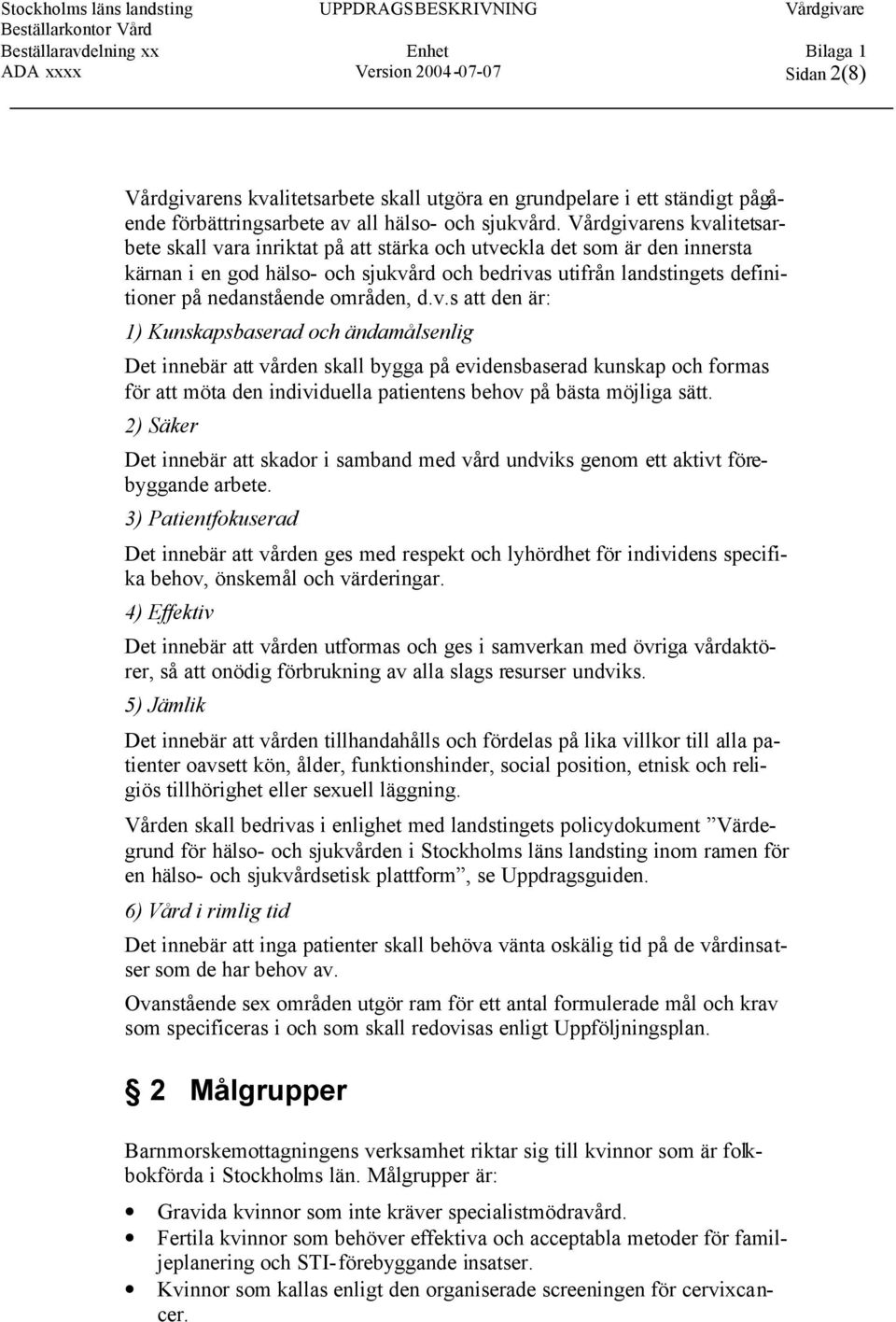 v.s att den är: 1) Kunskapsbaserad och ändamålsenlig Det innebär att vården skall bygga på evidensbaserad kunskap och formas för att möta den individuella patientens behov på bästa möjliga sätt.