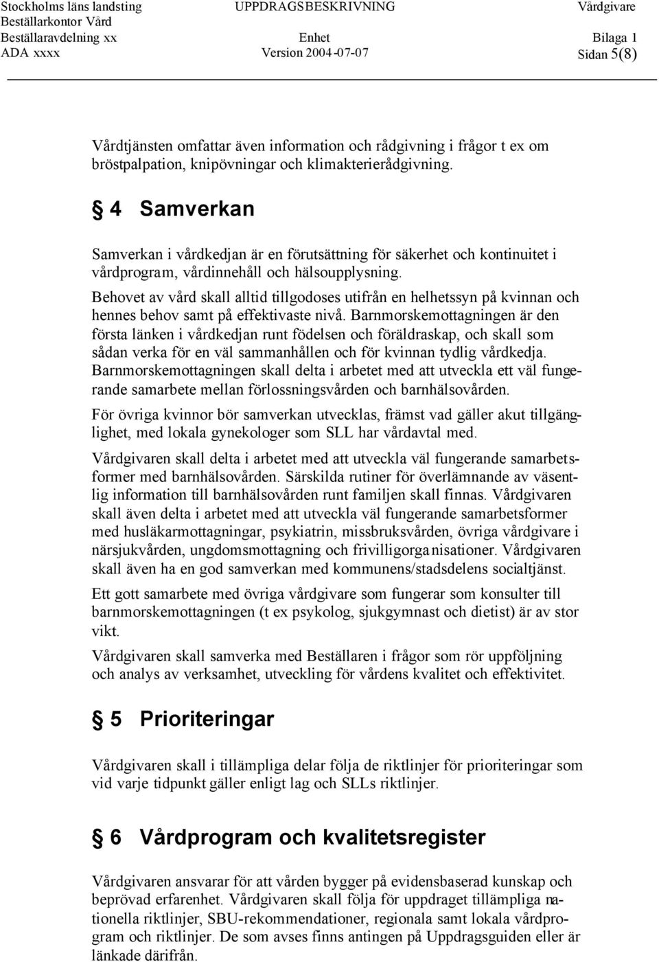 Behovet av vård skall alltid tillgodoses utifrån en helhetssyn på kvinnan och hennes behov samt på effektivaste nivå.