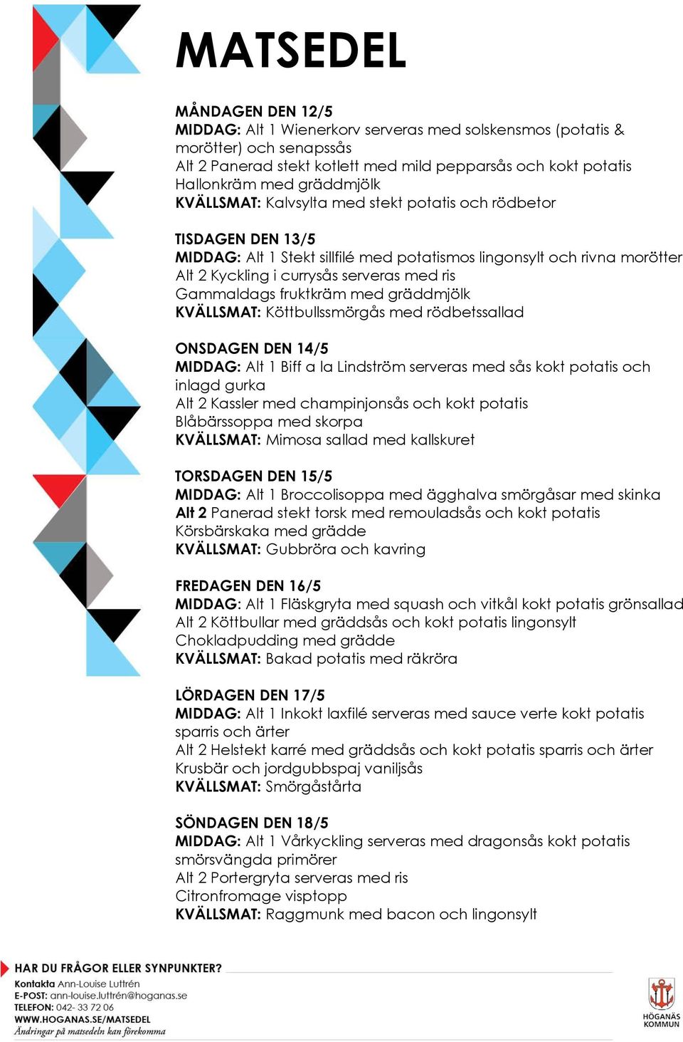 fruktkräm med gräddmjölk KVÄLLSMAT: Köttbullssmörgås med rödbetssallad ONSDAGEN DEN 14/5 MIDDAG: Alt 1 Biff a la Lindström serveras med sås kokt potatis och inlagd gurka Alt 2 Kassler med