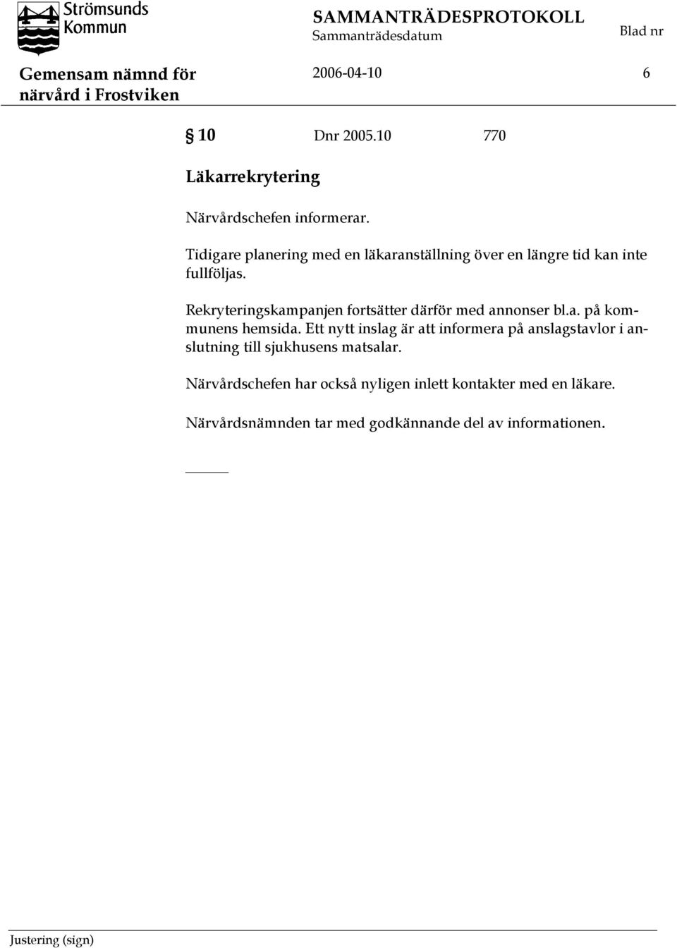 Rekryteringskampanjen fortsätter därför med annonser bl.a. på kommunens hemsida.