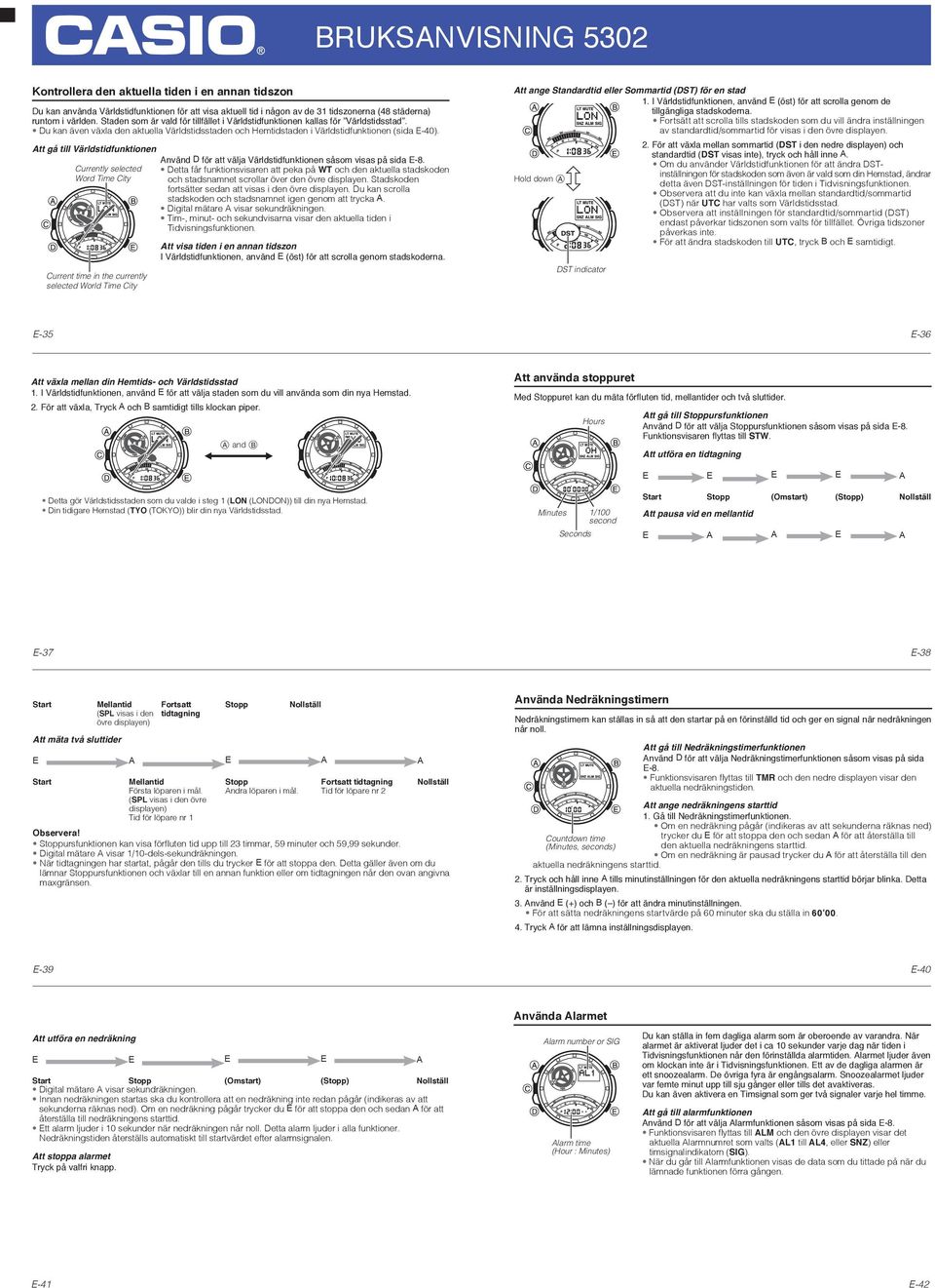 Att gå till Världstidfunktionen Currently selected Word Time City Current time in the currently selected World Time City Använd D för att välja Världstidfunktionen såsom visas på sida E-8.