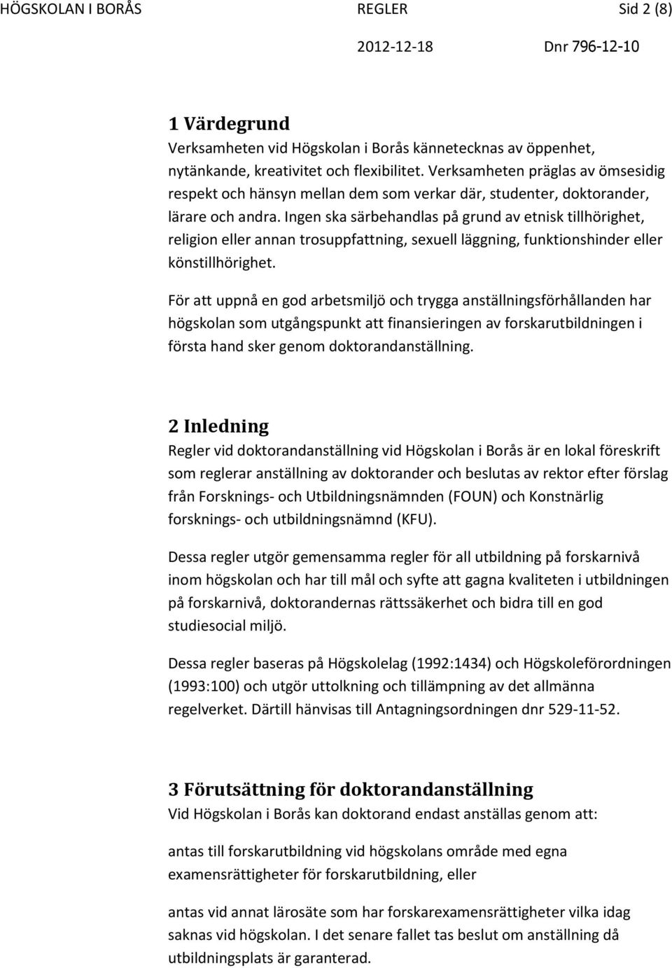 Ingen ska särbehandlas på grund av etnisk tillhörighet, religion eller annan trosuppfattning, sexuell läggning, funktionshinder eller könstillhörighet.
