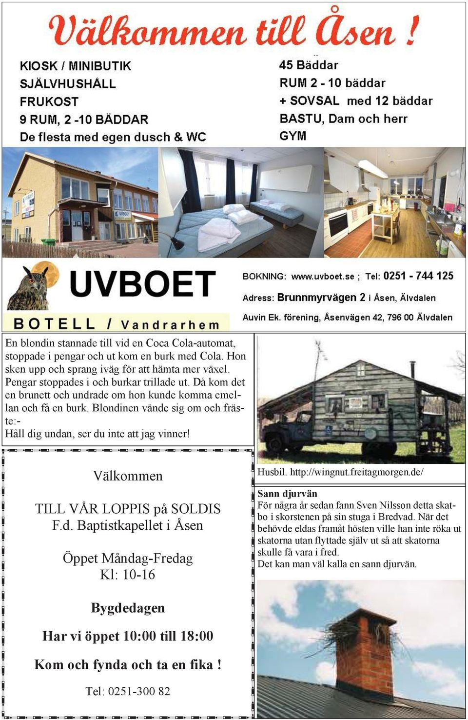 http://wingnut.freitagmorgen.de/ Sann djurvän För några år sedan fann Sven Nilsson detta skatbo i skorstenen på sin stuga i Bredvad.