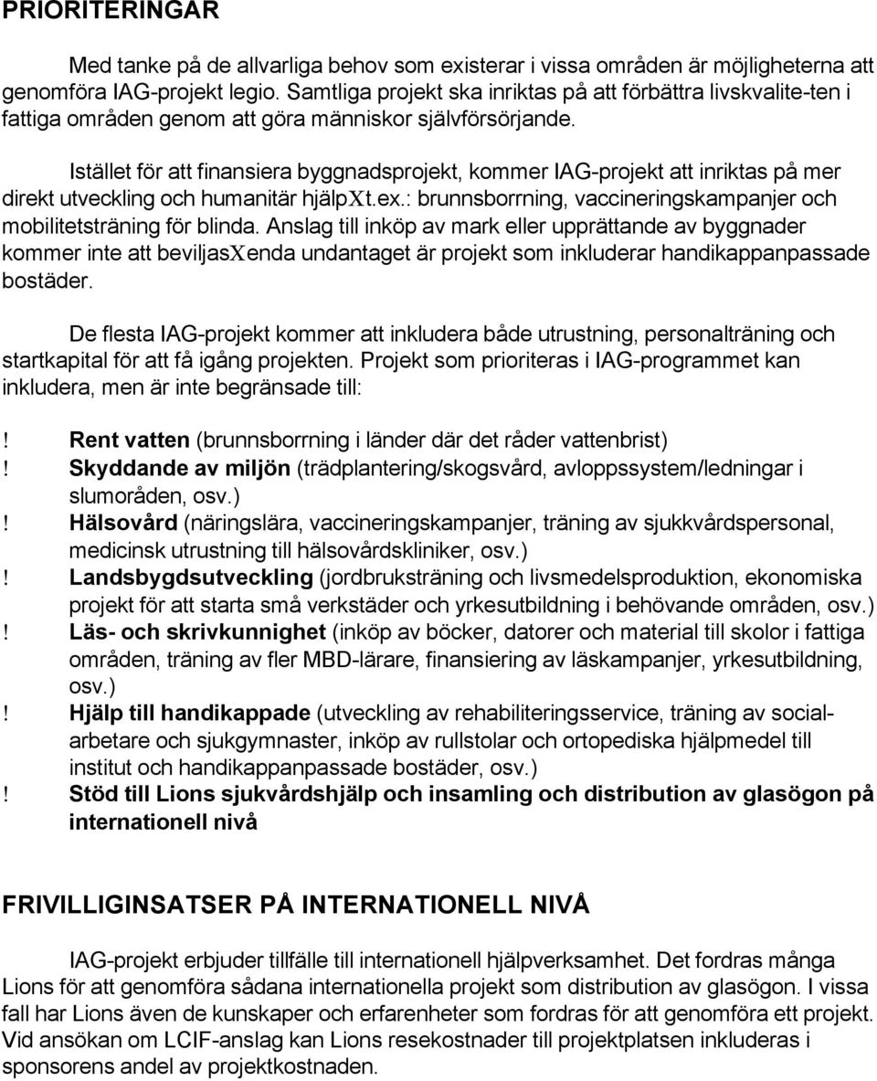 Istället för att finansiera byggnadsprojekt, kommer IAG-projekt att inriktas på mer direkt utveckling och humanitär hjälpct.ex.: brunnsborrning, vaccineringskampanjer och mobilitetsträning för blinda.