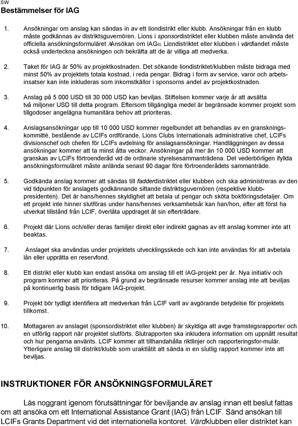 Liondistriktet eller klubben i värdlandet måste också underteckna ansökningen och bekräfta att de är villiga att medverka. 2. Taket för IAG är 50% av projektkostnaden.