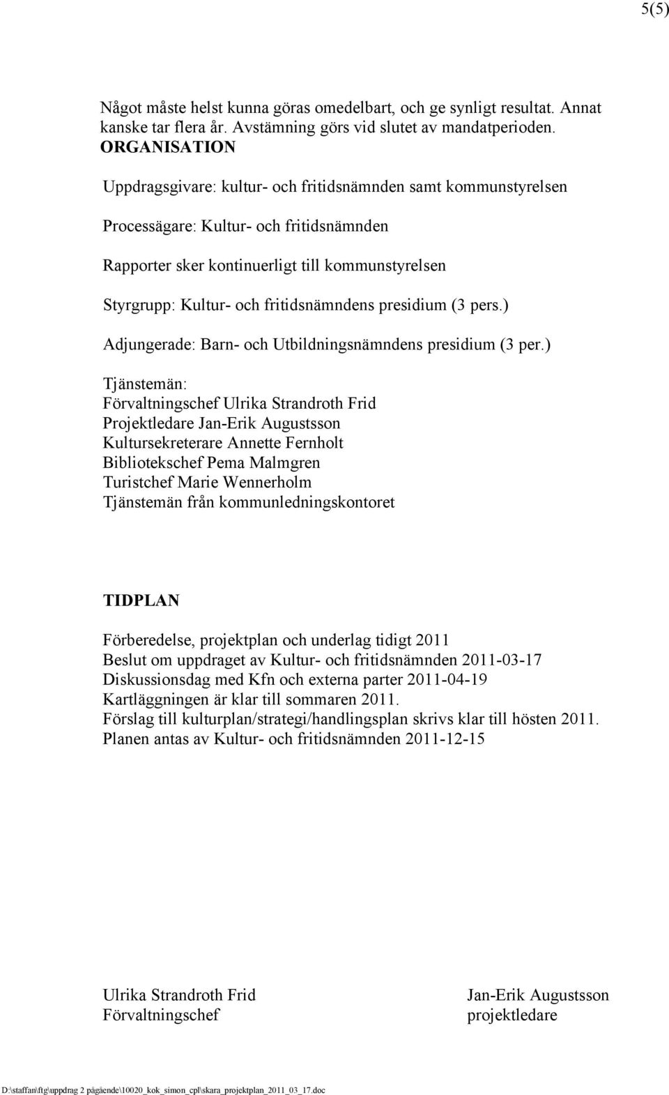 fritidsnämndens presidium (3 pers.) Adjungerade: Barn- och Utbildningsnämndens presidium (3 per.
