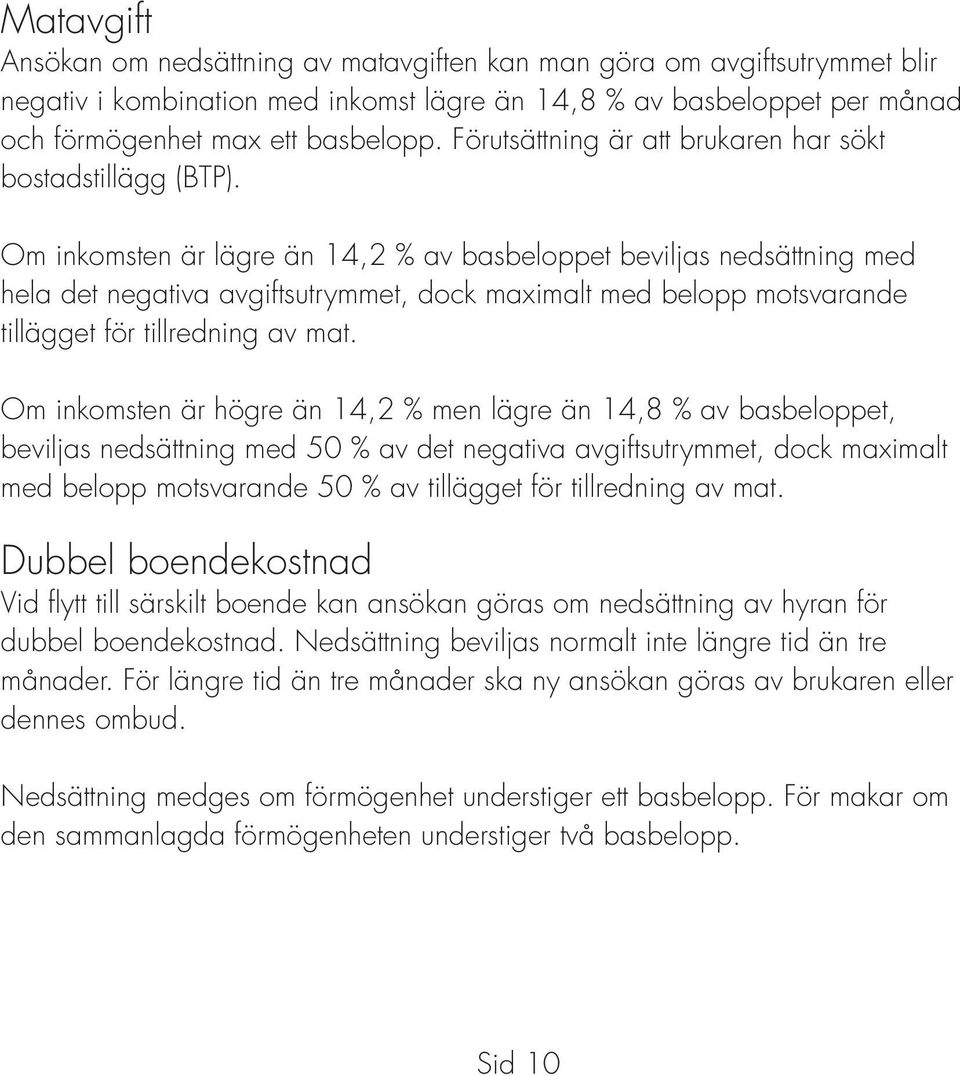 Om inkomsten är lägre än 14,2 % av basbeloppet beviljas nedsättning med hela det negativa avgiftsutrymmet, dock maximalt med belopp motsvarande tillägget för tillredning av mat.