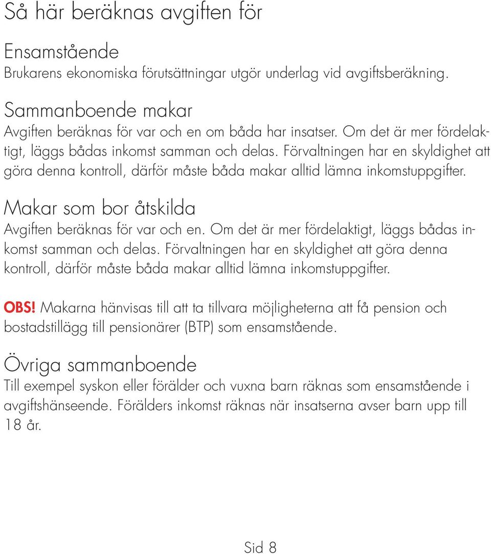 Makar som bor åtskilda Avgiften beräknas för var och en.  OBS! Makarna hänvisas till att ta tillvara möjligheterna att få pension och bostadstillägg till pensionärer (BTP) som ensamstående.