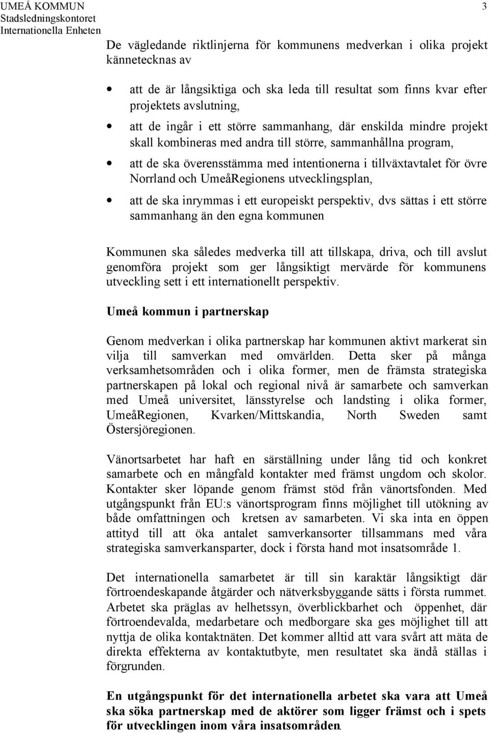 UmeåRegionens utvecklingsplan, att de ska inrymmas i ett europeiskt perspektiv, dvs sättas i ett större sammanhang än den egna kommunen Kommunen ska således medverka till att tillskapa, driva, och