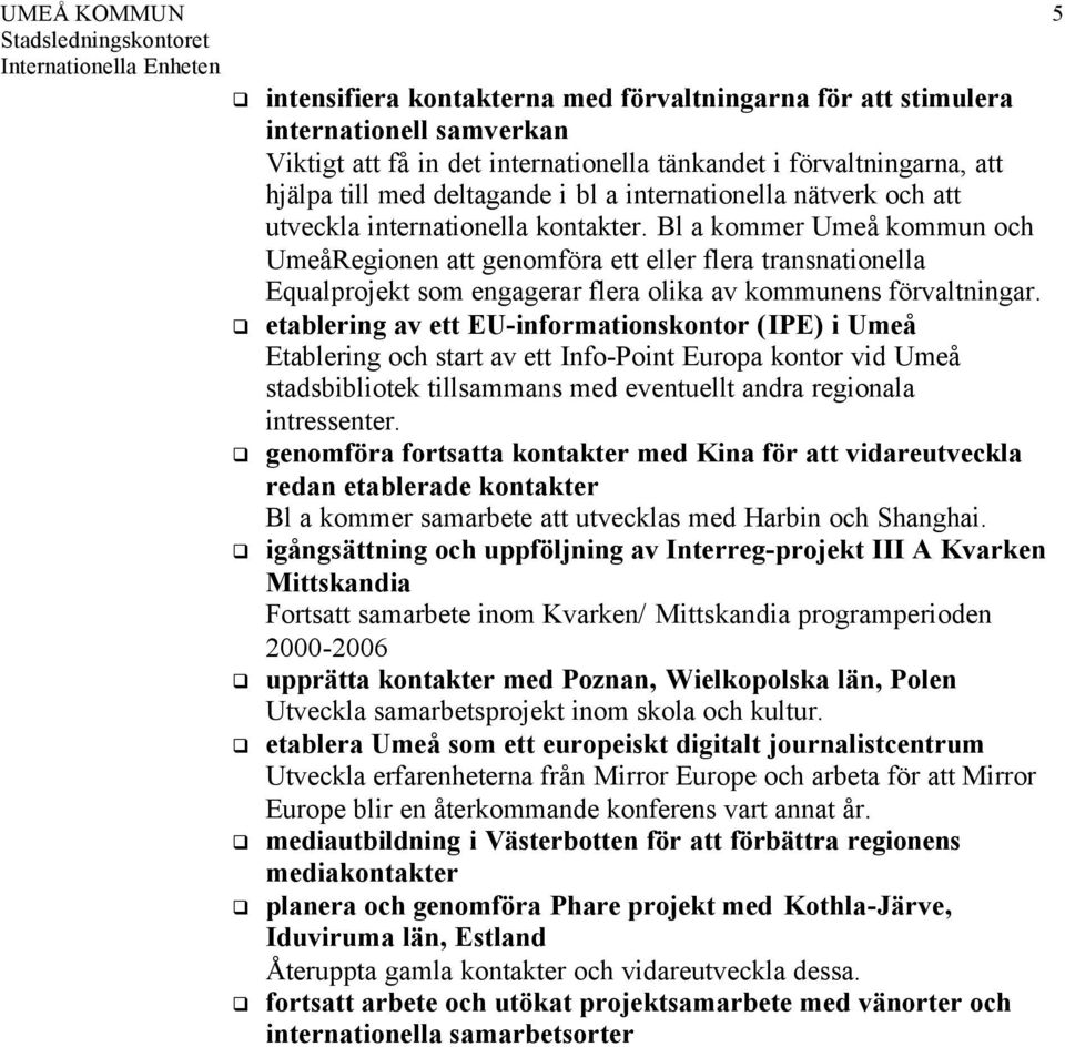 Bl a kommer Umeå kommun och UmeåRegionen att genomföra ett eller flera transnationella Equalprojekt som engagerar flera olika av kommunens förvaltningar.