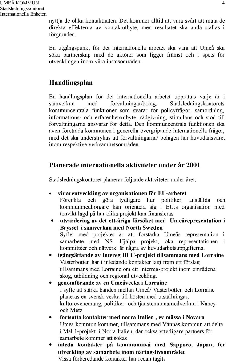 4 Handlingsplan En handlingsplan för det internationella arbetet upprättas varje år i samverkan med förvaltningar/bolag.