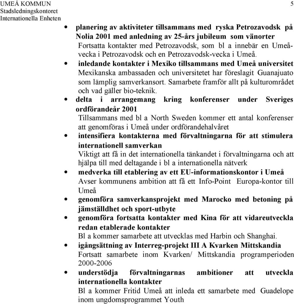 inledande kontakter i Mexiko tillsammans med Umeå universitet Mexikanska ambassaden och universitetet har föreslagit Guanajuato som lämplig samverkansort.