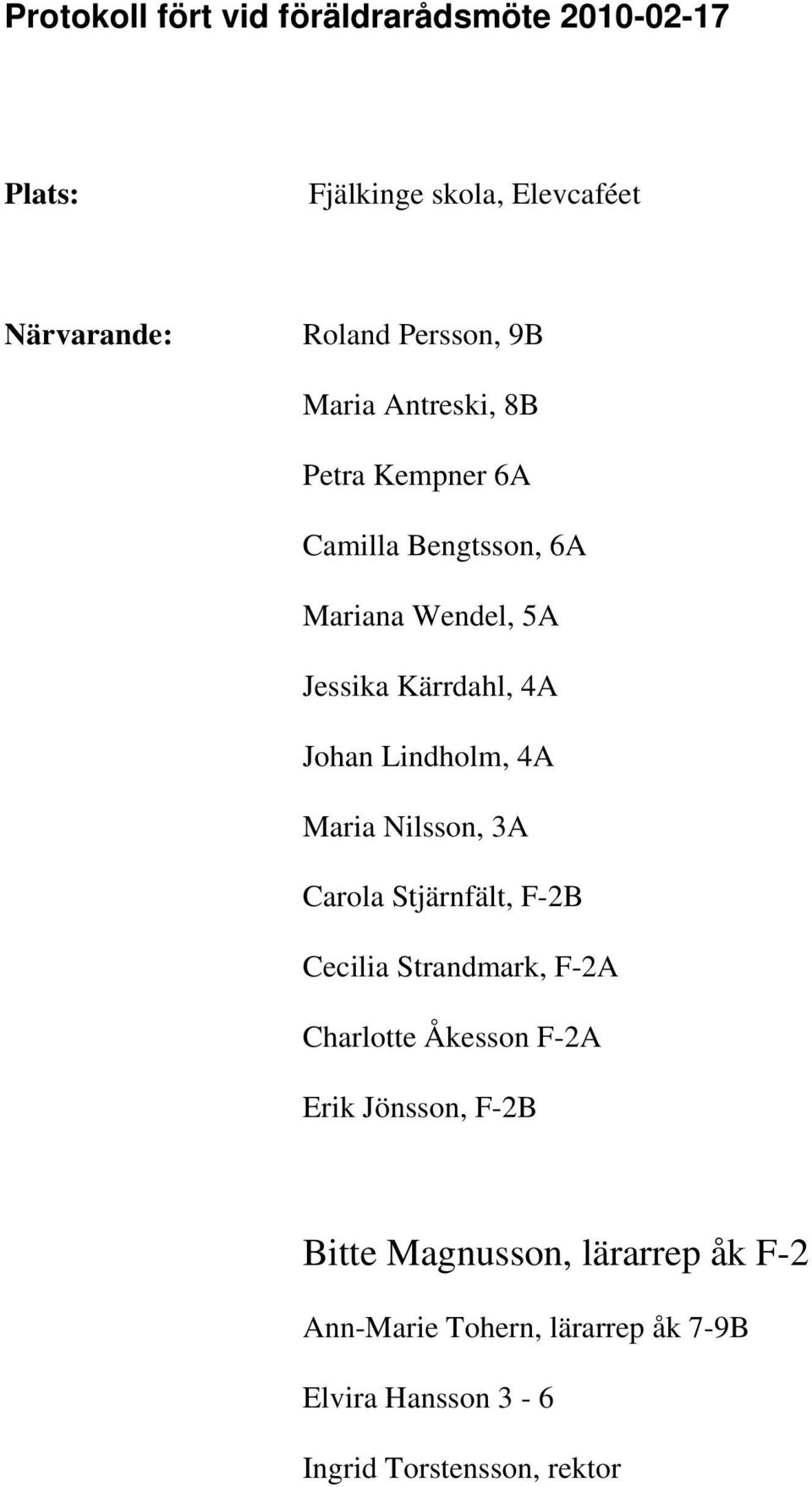 Lindholm, 4A Maria Nilsson, 3A Carola Stjärnfält, F-2B Cecilia Strandmark, F-2A Charlotte Åkesson F-2A Erik