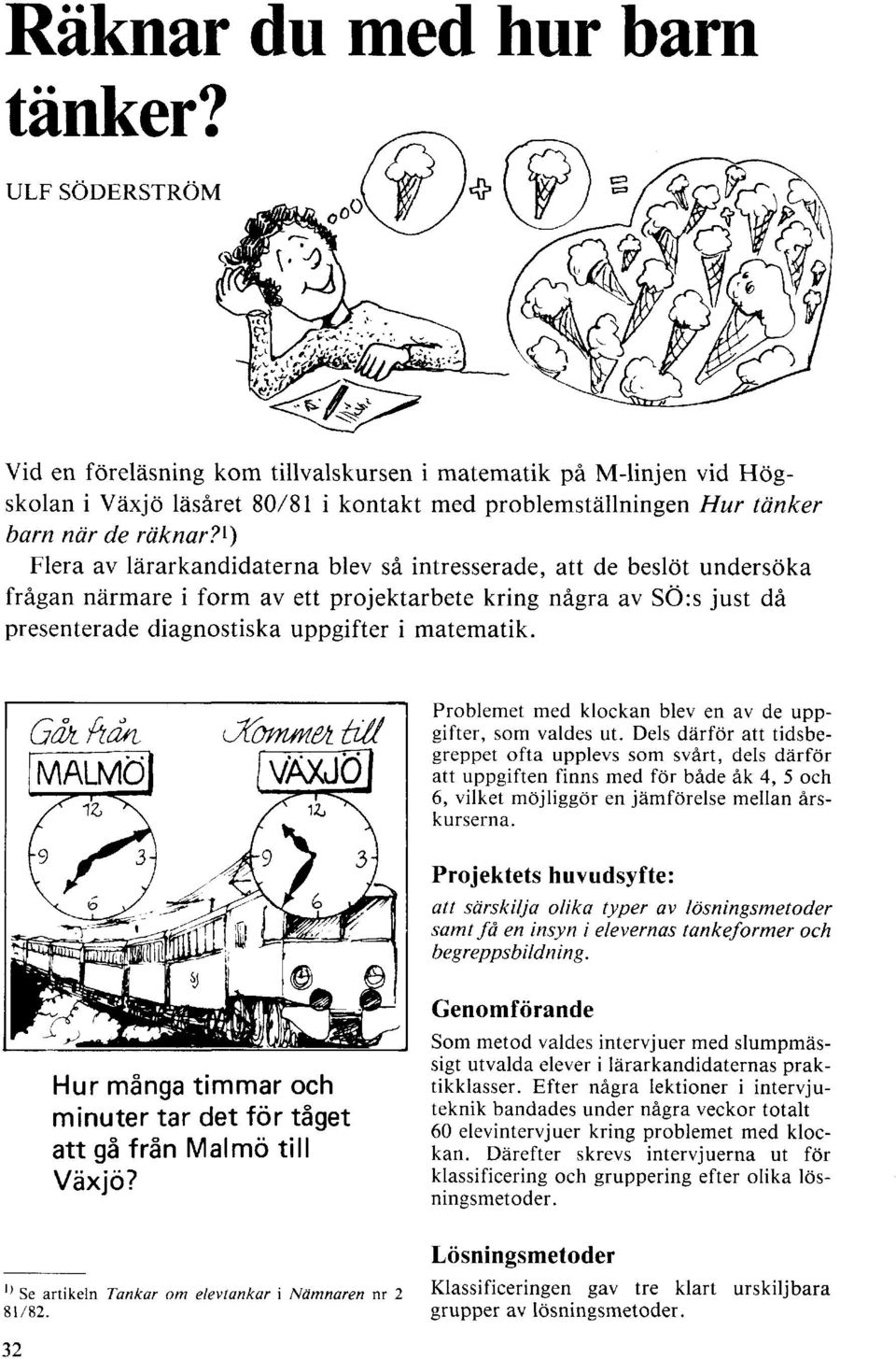 1 ) Flera av lärarkandidaterna blev så intresserade, att de beslöt undersöka frågan närmare i form av ett projektarbete kring några av SÖ:s just då presenterade diagnostiska uppgifter i matematik.