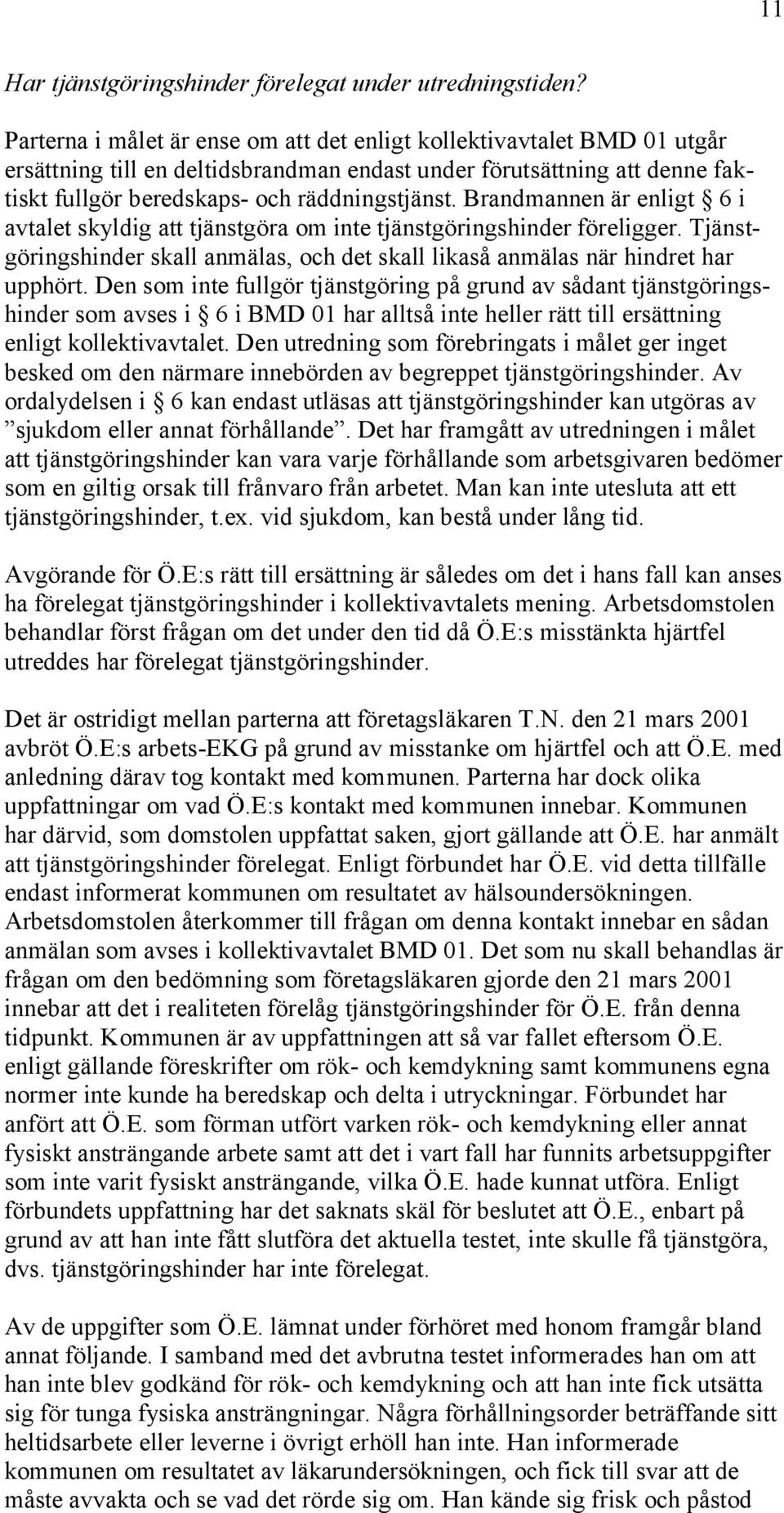 Brandmannen är enligt 6 i avtalet skyldig att tjänstgöra om inte tjänstgöringshinder föreligger. Tjänstgöringshinder skall anmälas, och det skall likaså anmälas när hindret har upphört.