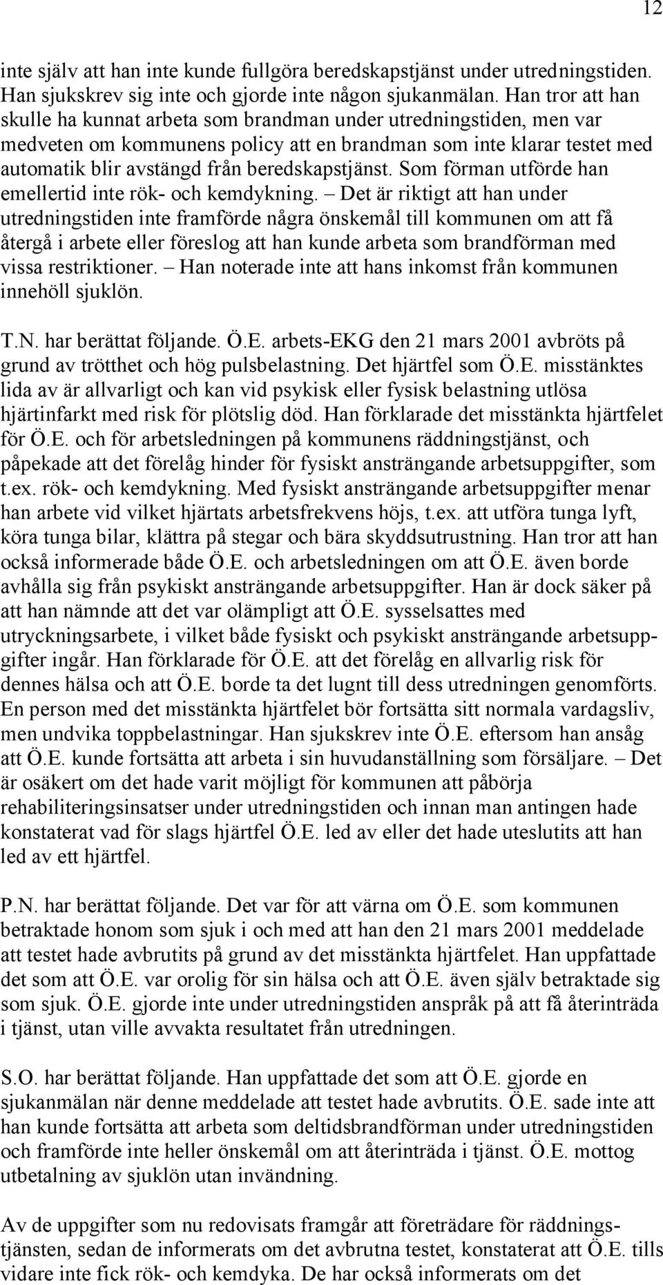 beredskapstjänst. Som förman utförde han emellertid inte rök- och kemdykning.