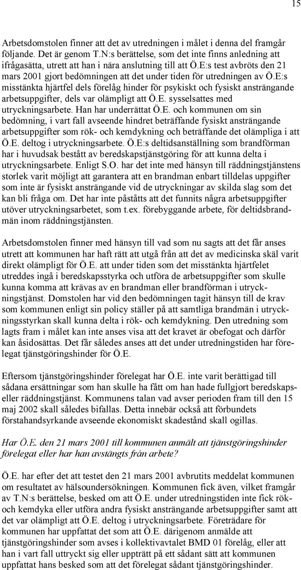 E:s misstänkta hjärtfel dels förelåg hinder för psykiskt och fysiskt ansträngande arbetsuppgifter, dels var olämpligt att Ö.E. sysselsattes med utryckningsarbete. Han har underrättat Ö.E. och kommunen om sin bedömning, i vart fall avseende hindret beträffande fysiskt ansträngande arbetsuppgifter som rök- och kemdykning och beträffande det olämpliga i att Ö.