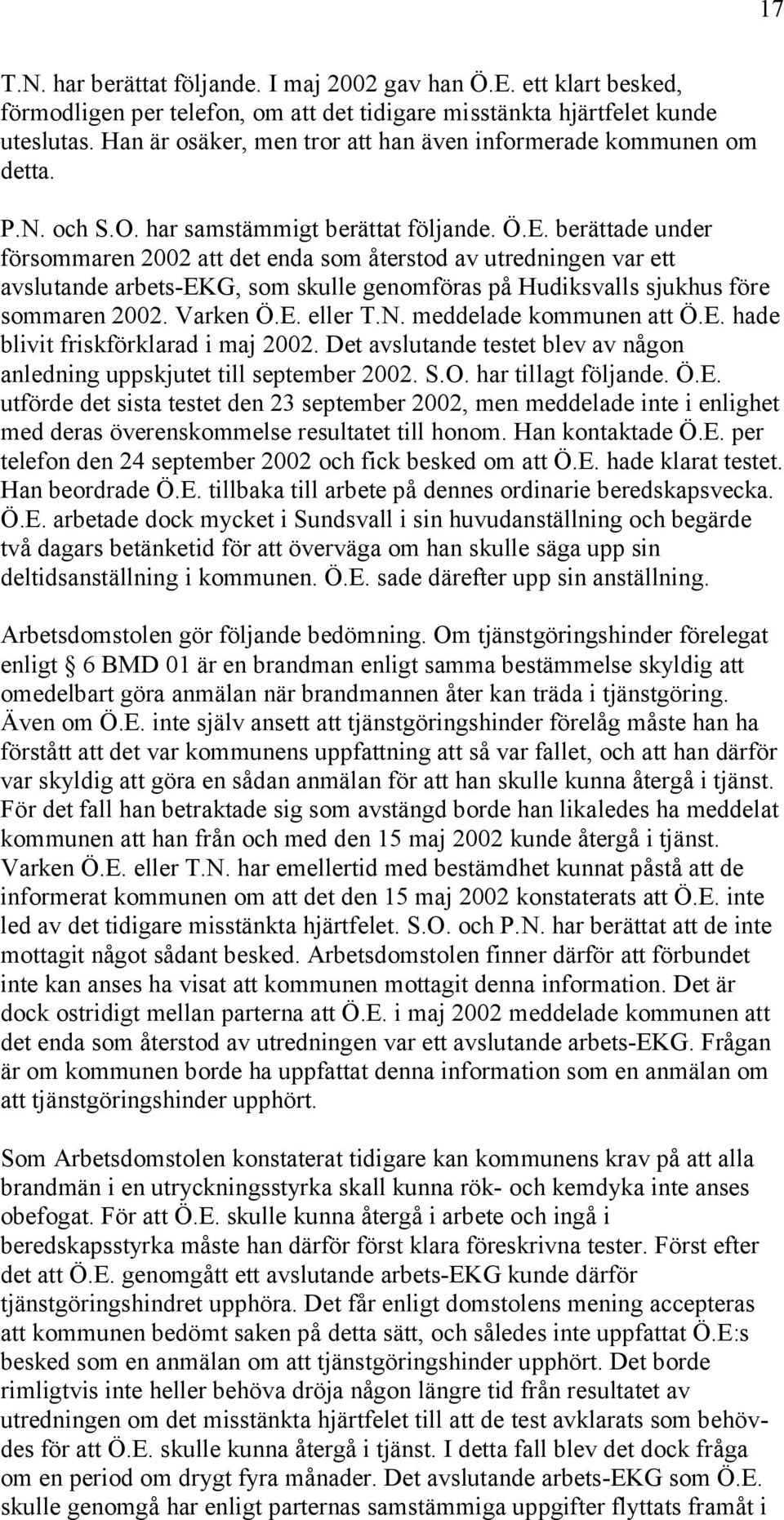 berättade under försommaren 2002 att det enda som återstod av utredningen var ett avslutande arbets-ekg, som skulle genomföras på Hudiksvalls sjukhus före sommaren 2002. Varken Ö.E. eller T.N.