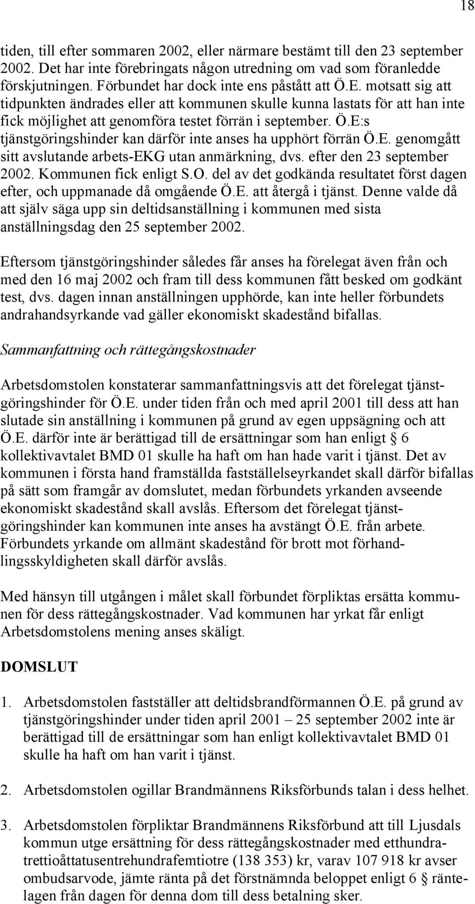 E. genomgått sitt avslutande arbets-ekg utan anmärkning, dvs. efter den 23 september 2002. Kommunen fick enligt S.O. del av det godkända resultatet först dagen efter, och uppmanade då omgående Ö.E. att återgå i tjänst.