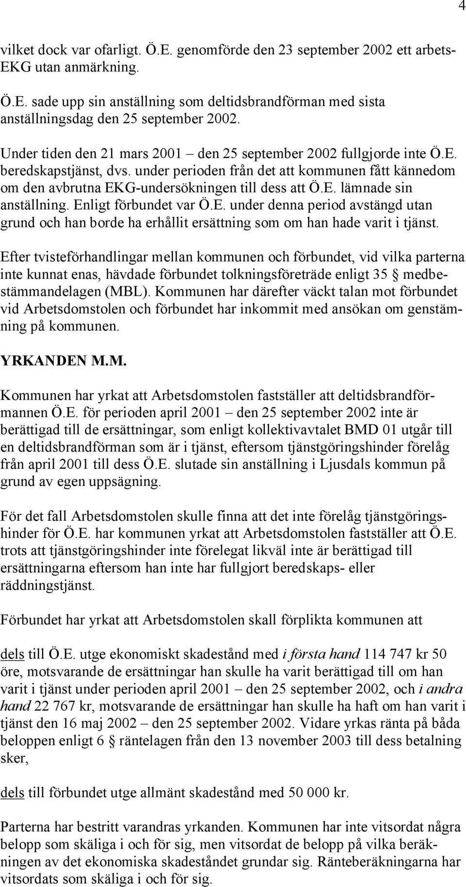 Enligt förbundet var Ö.E. under denna period avstängd utan grund och han borde ha erhållit ersättning som om han hade varit i tjänst.