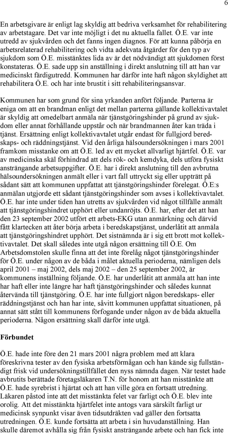 misstänktes lida av är det nödvändigt att sjukdomen först konstateras. Ö.E. sade upp sin anställning i direkt anslutning till att han var medicinskt färdigutredd.