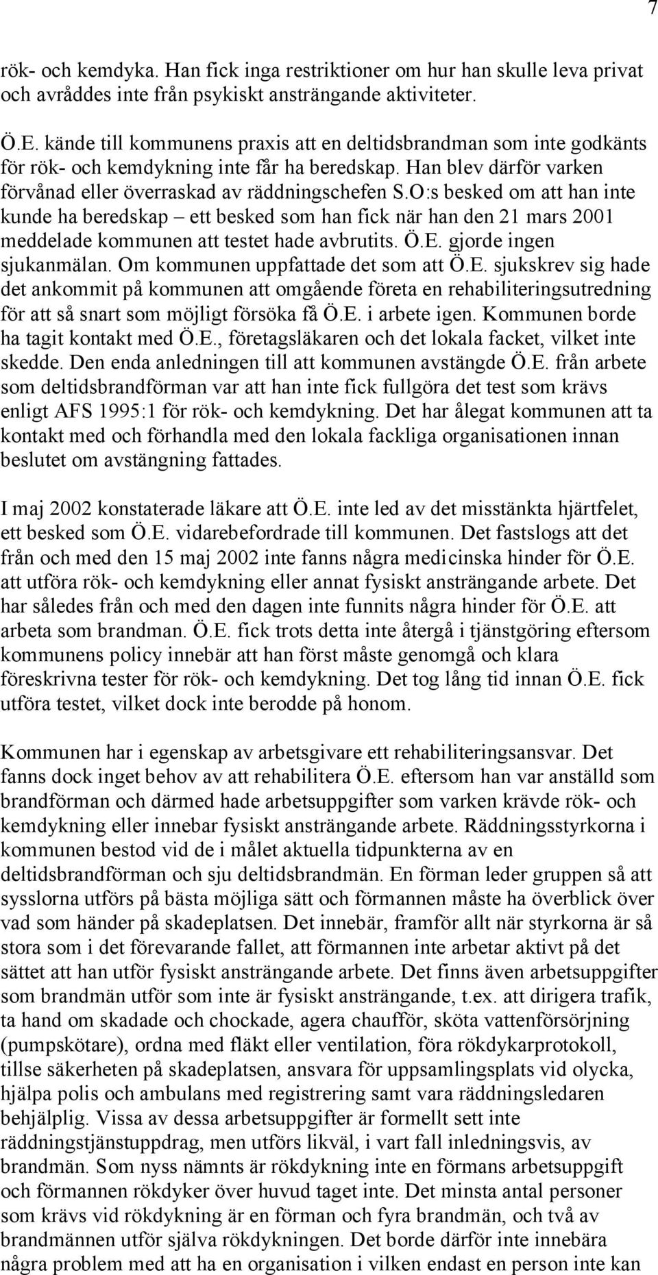 O:s besked om att han inte kunde ha beredskap ett besked som han fick när han den 21 mars 2001 meddelade kommunen att testet hade avbrutits. Ö.E. gjorde ingen sjukanmälan.