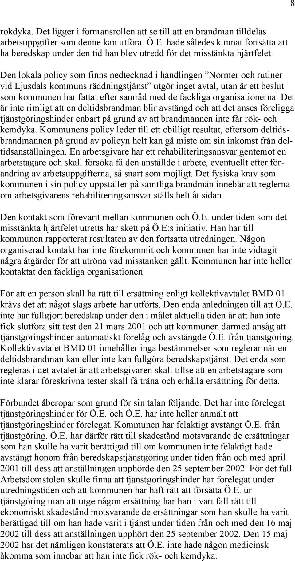 Den lokala policy som finns nedtecknad i handlingen Normer och rutiner vid Ljusdals kommuns räddningstjänst utgör inget avtal, utan är ett beslut som kommunen har fattat efter samråd med de fackliga