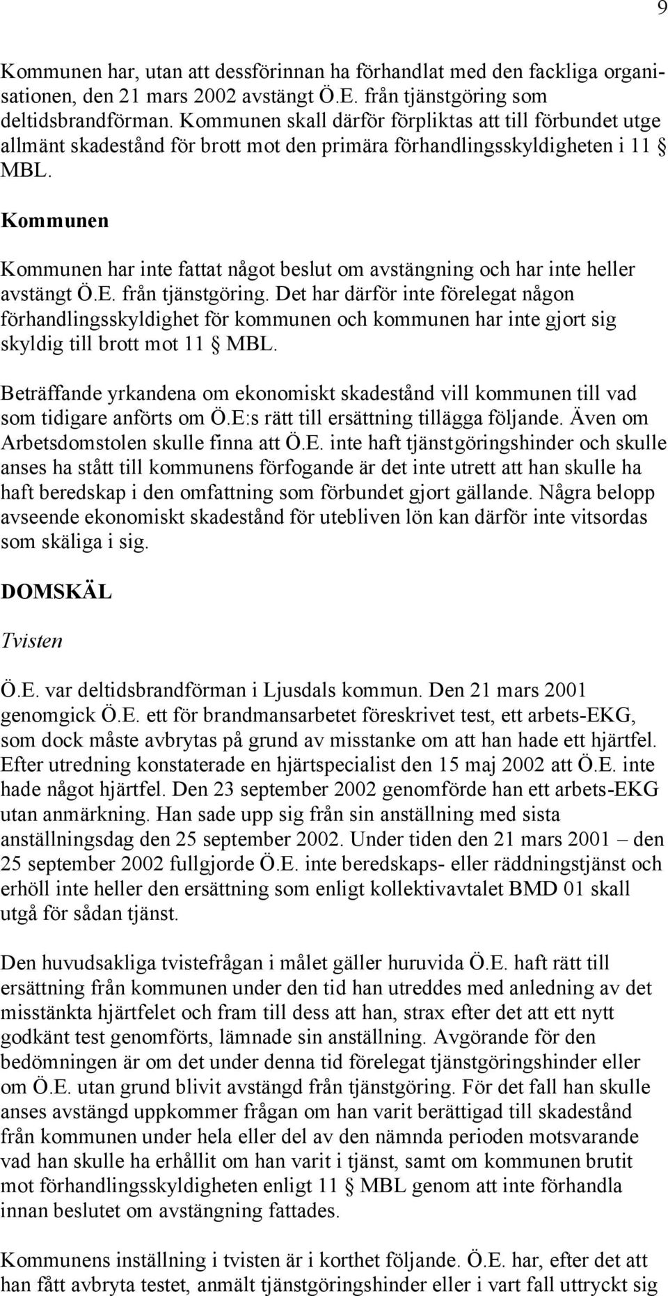 Kommunen Kommunen har inte fattat något beslut om avstängning och har inte heller avstängt Ö.E. från tjänstgöring.