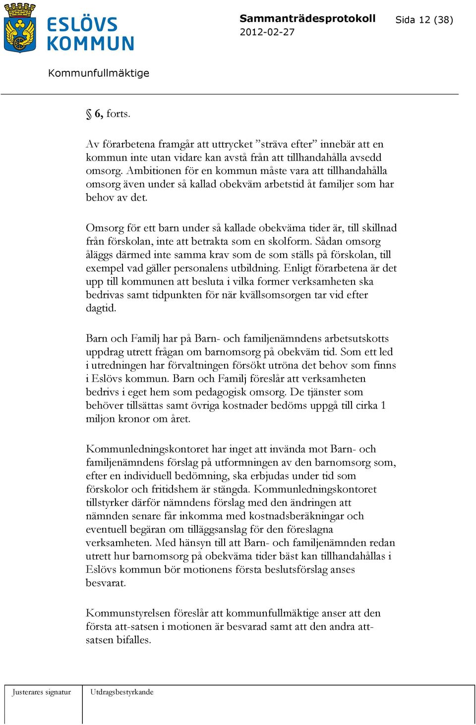 Omsorg för ett barn under så kallade obekväma tider är, till skillnad från förskolan, inte att betrakta som en skolform.