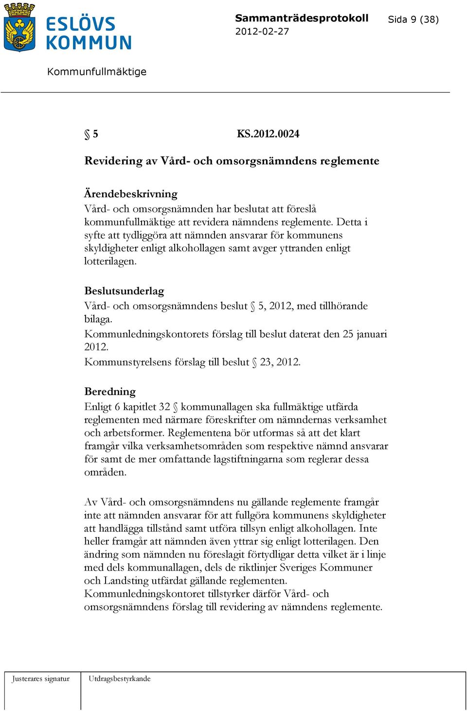 Detta i syfte att tydliggöra att nämnden ansvarar för kommunens skyldigheter enligt alkohollagen samt avger yttranden enligt lotterilagen.