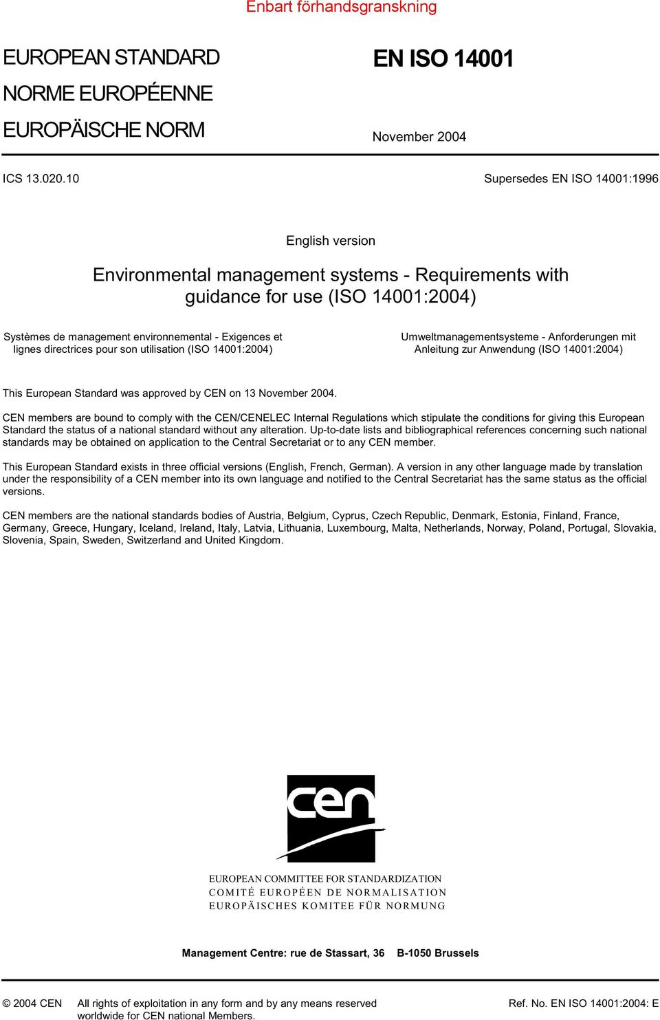 directrices pour son utilisation (ISO 14001:2004) Umweltmanagementsysteme - Anforderungen mit Anleitung zur Anwendung (ISO 14001:2004) This European Standard was approved by CEN on 13 November 2004.