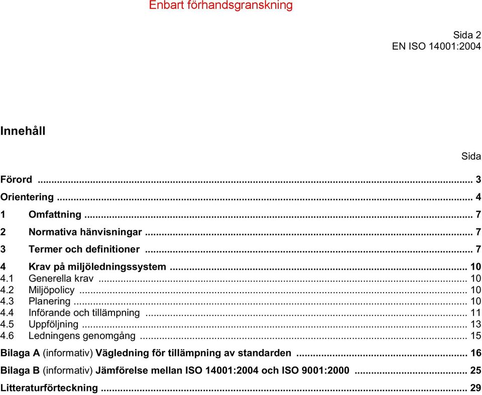 .. 11 4.5 Uppföljning... 13 4.6 Ledningens genomgång... 15 Bilaga A (informativ) Vägledning för tillämpning av standarden.