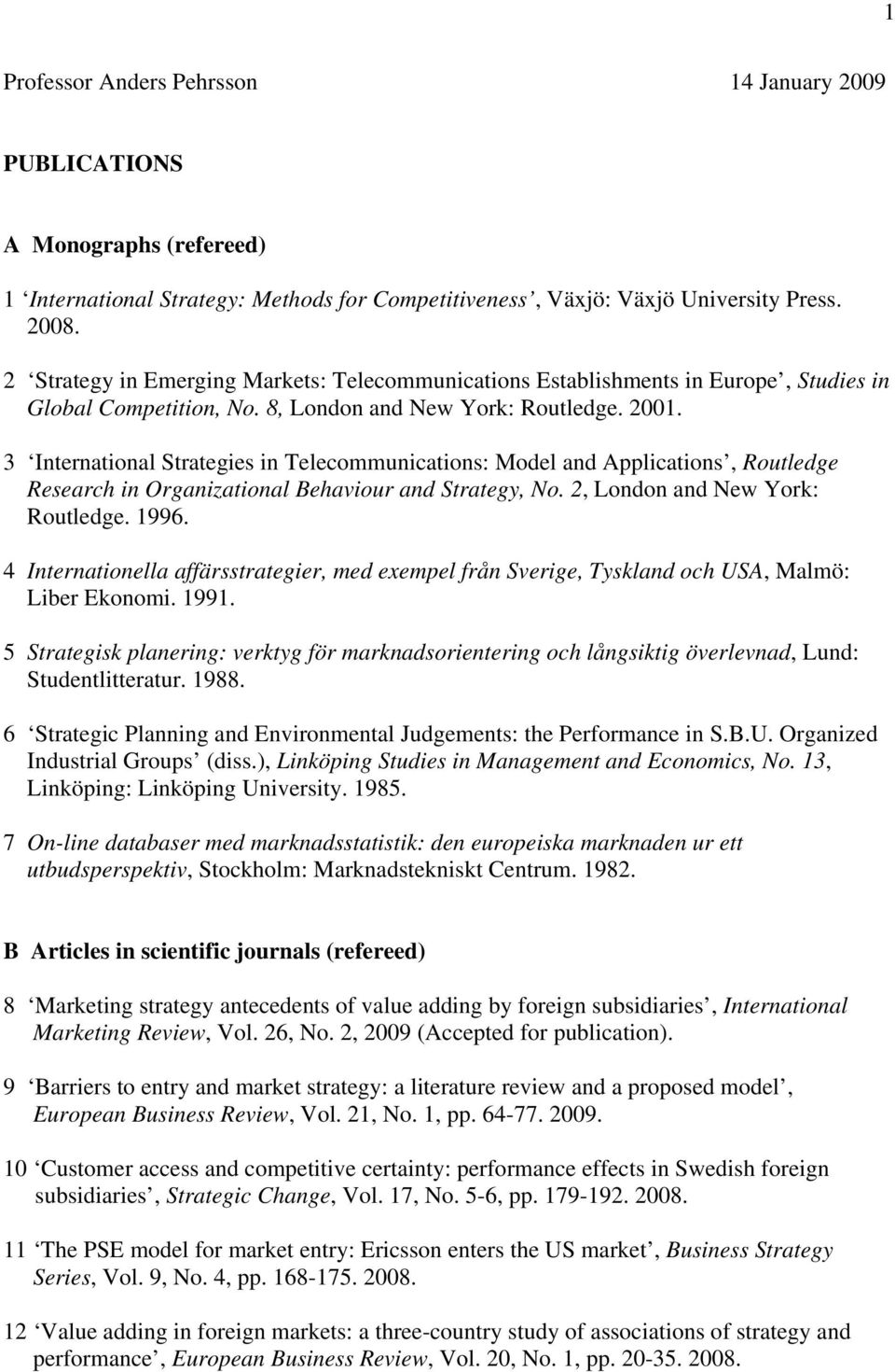 3 International Strategies in Telecommunications: Model and Applications, Routledge Research in Organizational Behaviour and Strategy, No. 2, London and New York: Routledge. 1996.