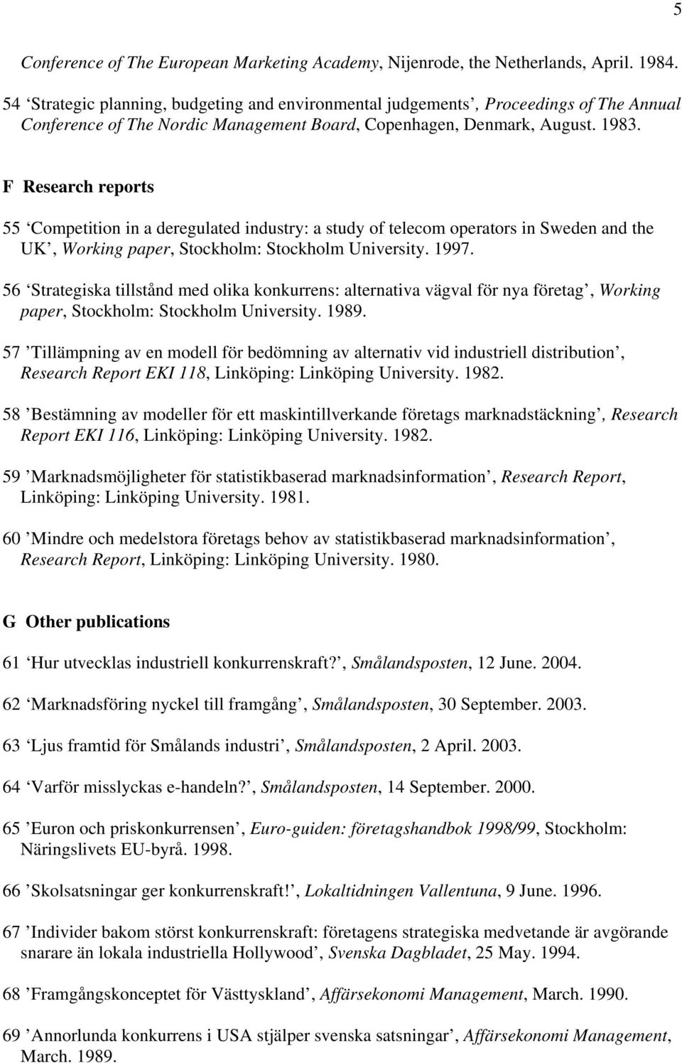 F Research reports 55 Competition in a deregulated industry: a study of telecom operators in Sweden and the UK, Working paper, Stockholm: Stockholm University. 1997.