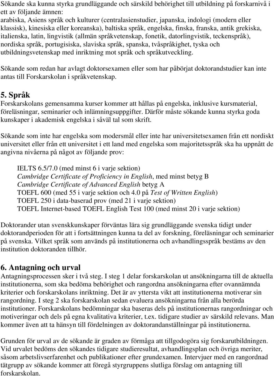 teckenspråk), nordiska språk, portugisiska, slaviska språk, spanska, tvåspråkighet, tyska och utbildningsvetenskap med inriktning mot språk och språkutveckling.