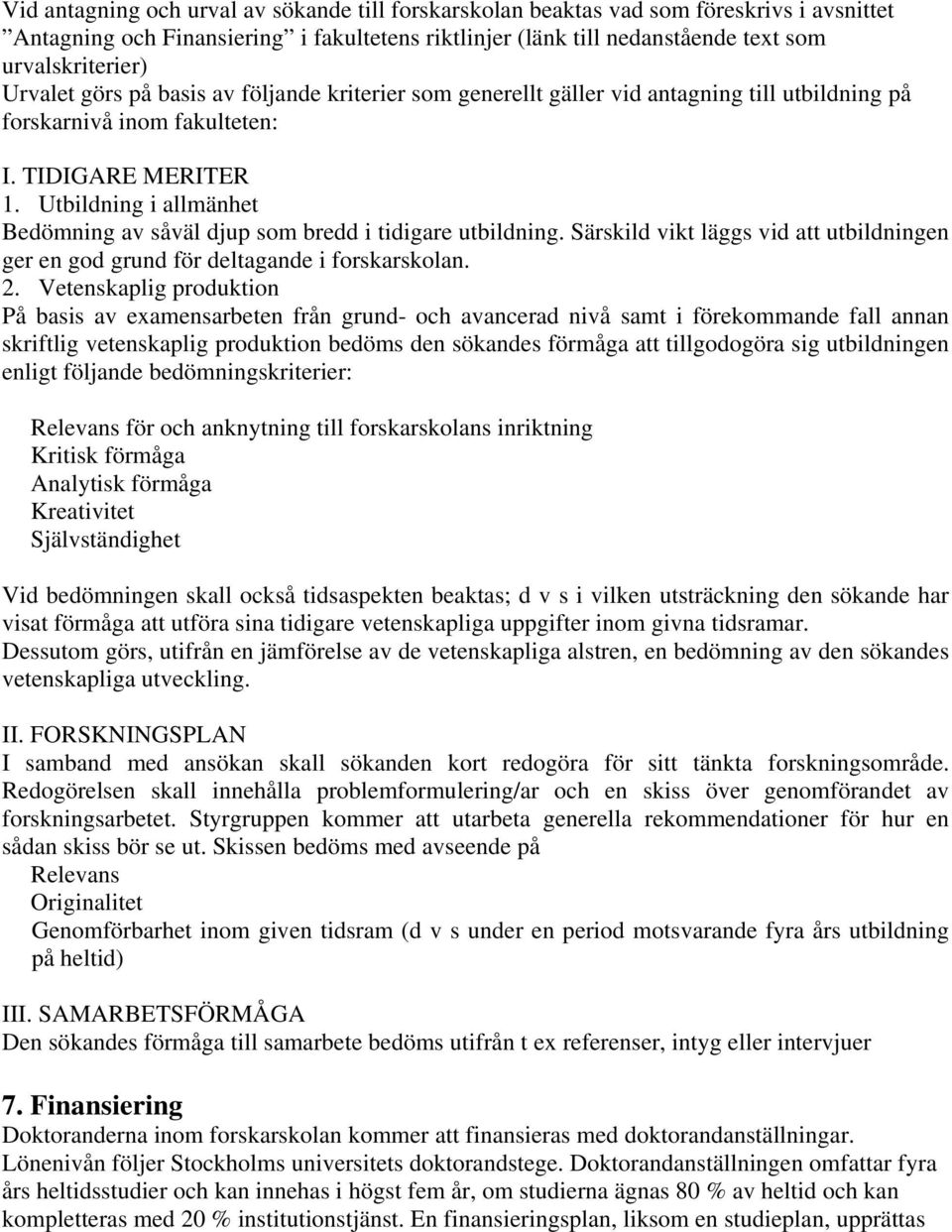 Utbildning i allmänhet Bedömning av såväl djup som bredd i tidigare utbildning. Särskild vikt läggs vid att utbildningen ger en god grund för deltagande i forskarskolan. 2.