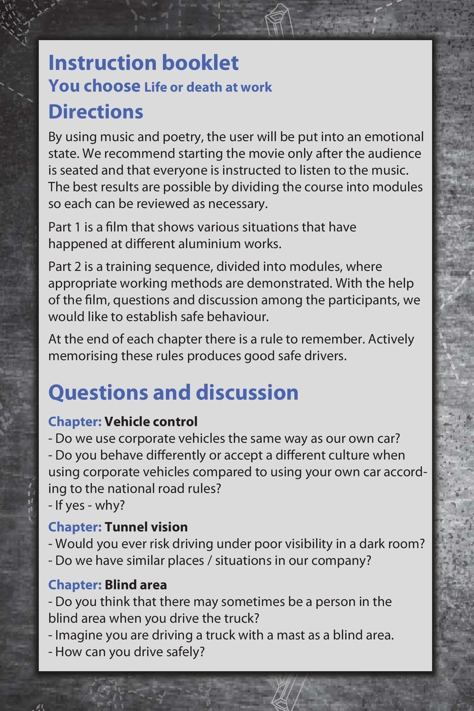 The best results are possible by dividing the course into modules so each can be reviewed as necessary. Part 1 is a film that shows various situations that have happened at different aluminium works.