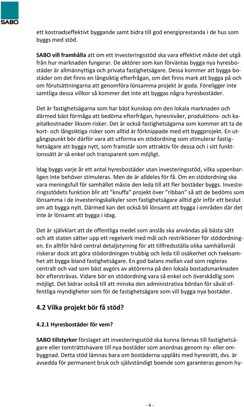 De aktörer som kan förväntas bygga nya hyresbostäder är allmännyttiga och privata fastighetsägare.