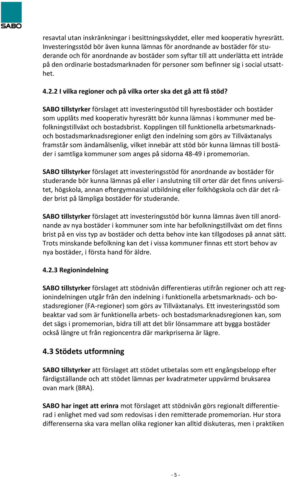 personer som befinner sig i social utsatthet. 4.2.2 I vilka regioner och på vilka orter ska det gå att få stöd?