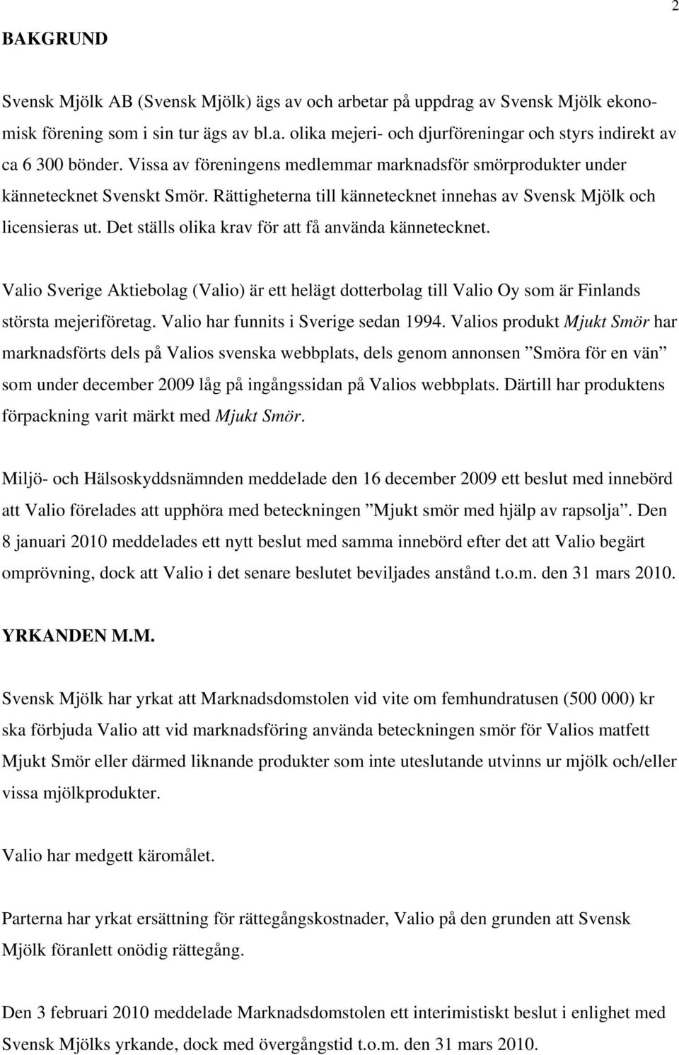 Det ställs olika krav för att få använda kännetecknet. Valio Sverige Aktiebolag (Valio) är ett helägt dotterbolag till Valio Oy som är Finlands största mejeriföretag.