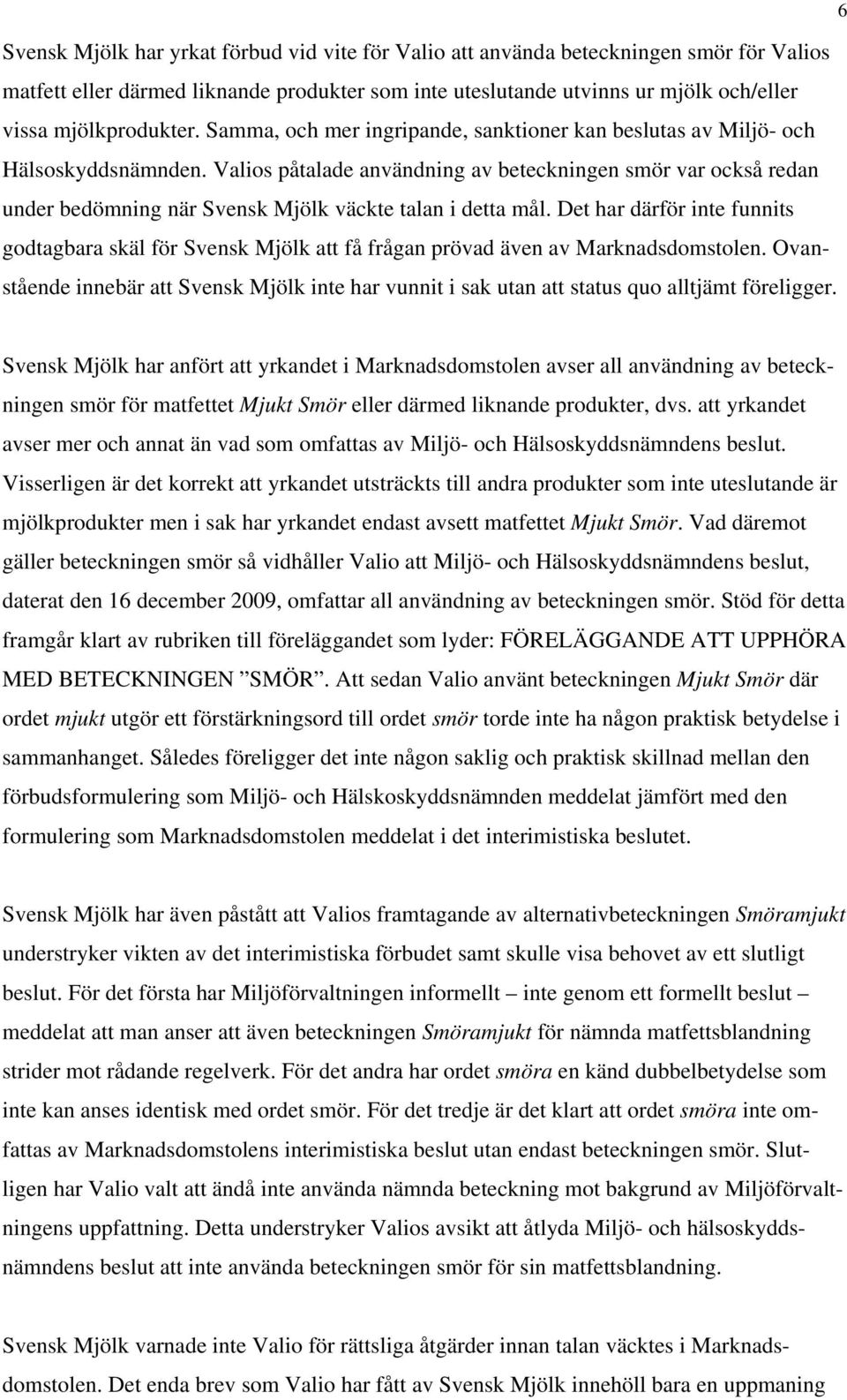 Valios påtalade användning av beteckningen smör var också redan under bedömning när Svensk Mjölk väckte talan i detta mål.