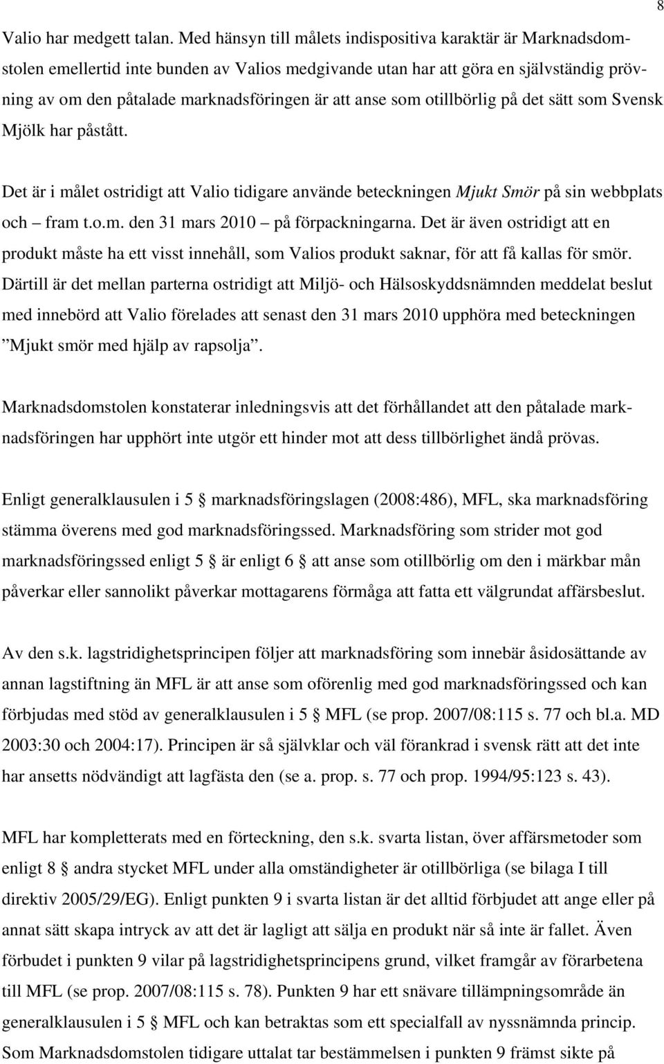 anse som otillbörlig på det sätt som Svensk Mjölk har påstått. Det är i målet ostridigt att Valio tidigare använde beteckningen Mjukt Smör på sin webbplats och fram t.o.m. den 31 mars 2010 på förpackningarna.