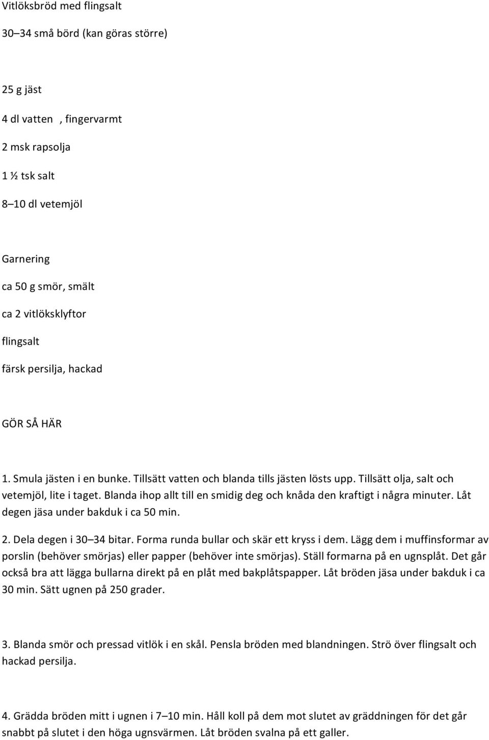 Blanda ihop allt till en smidig deg och knåda den kraftigt i några minuter. Låt degen jäsa under bakduk i ca 50 min. 2. Dela degen i 30 34 bitar. Forma runda bullar och skär ett kryss i dem.