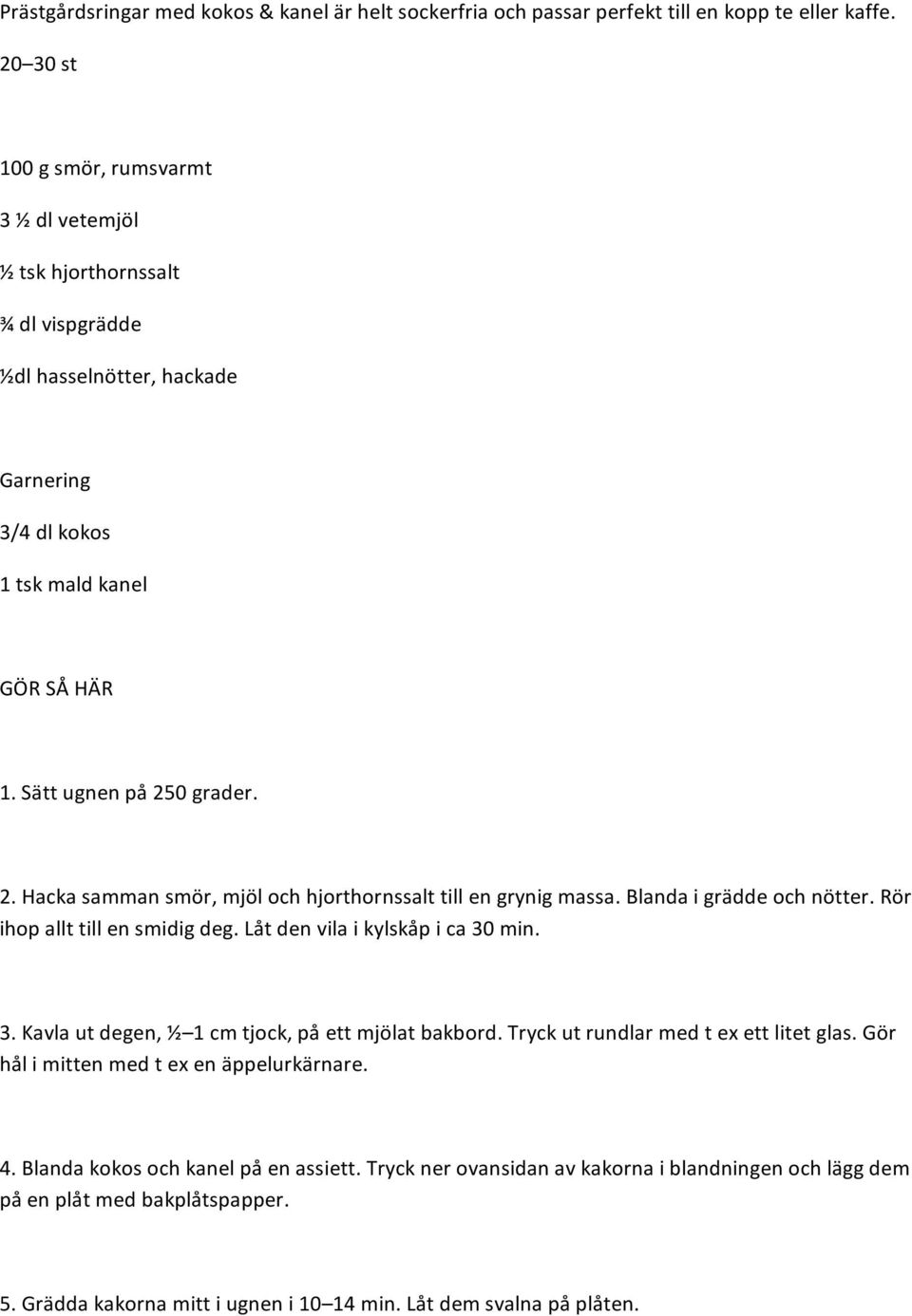 0 grader. 2. Hacka samman smör, mjöl och hjorthornssalt till en grynig massa. Blanda i grädde och nötter. Rör ihop allt till en smidig deg. Låt den vila i kylskåp i ca 30