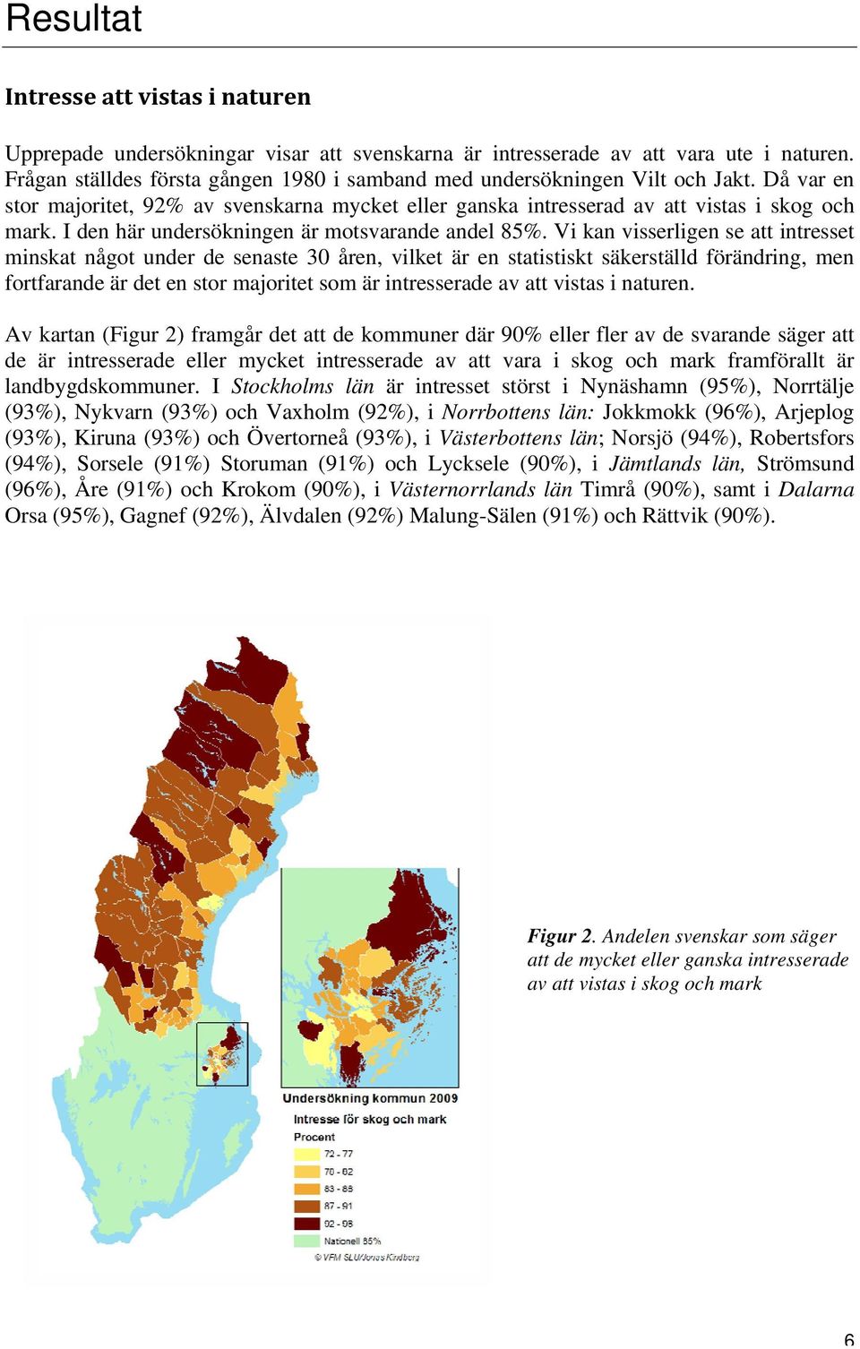 I den här undersökningen är motsvarande andel 85%.