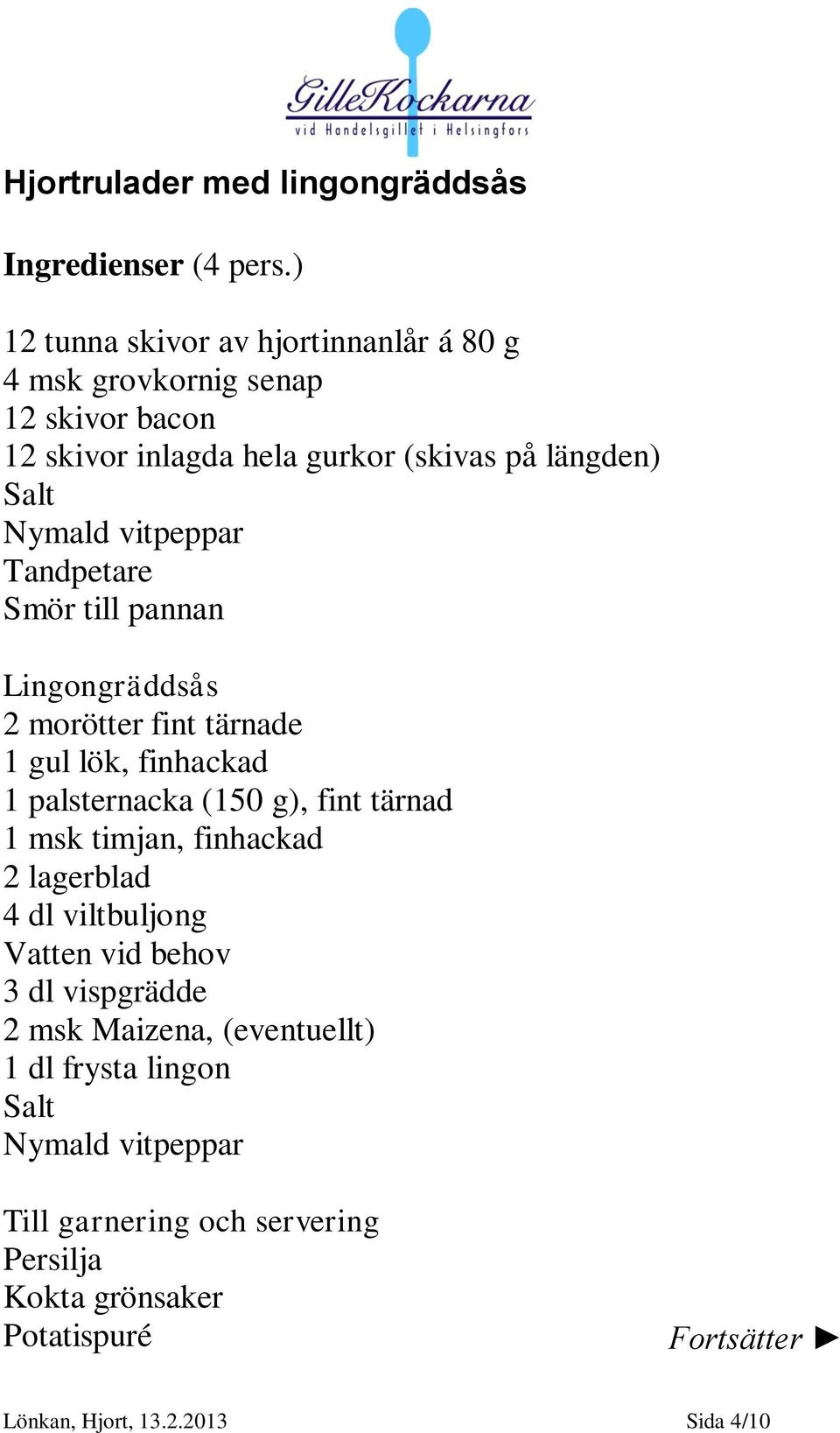 palsternacka (150 g), fint tärnad 1 msk timjan, finhackad 2 lagerblad 4 dl viltbuljong Vatten vid behov 3 dl vispgrädde 2 msk Maizena,