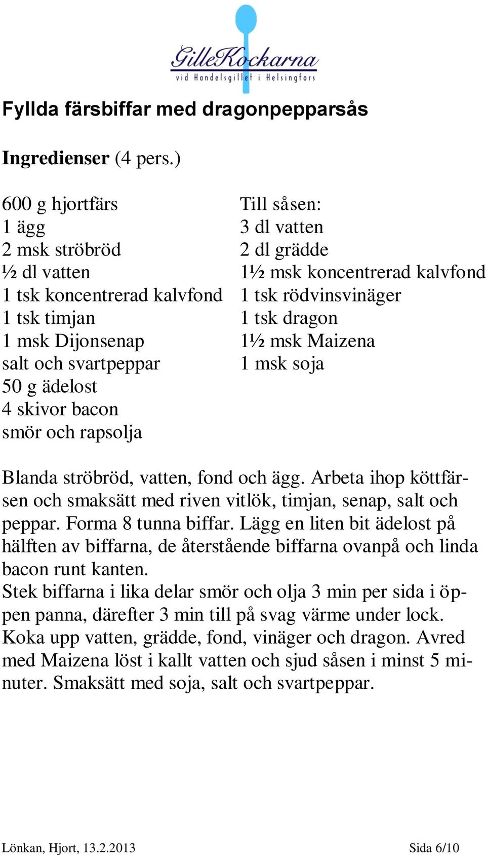 Arbeta ihop köttfärsen och smaksätt med riven vitlök, timjan, senap, salt och peppar. Forma 8 tunna biffar.