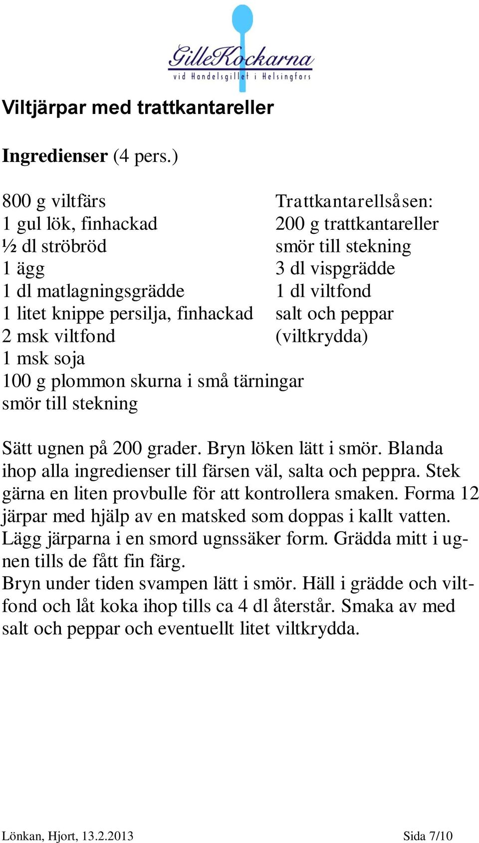 Bryn löken lätt i smör. Blanda ihop alla ingredienser till färsen väl, salta och peppra. Stek gärna en liten provbulle för att kontrollera smaken.